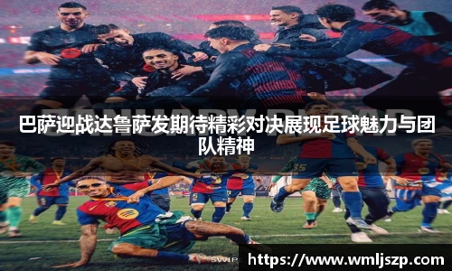 巴萨迎战达鲁萨发期待精彩对决展现足球魅力与团队精神