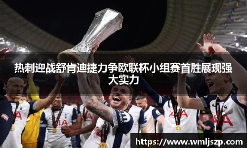 热刺迎战舒肯迪捷力争欧联杯小组赛首胜展现强大实力